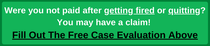 Fill out a Free Case Evaluation if you were not paid after quitting